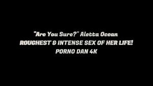 “Are You Sure?” Aletta Ocean ROUGHEST & MOST INTENSE SEX of HER LIFE! – PORNO DAN 4K