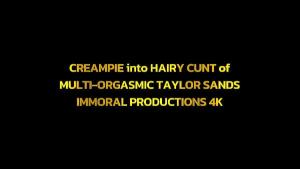 CREAMPIE into HAIRY CUNT of MULTI-ORGASMIC TAYLOR SANDS– IMMORAL PRODUCTIONS 4K Free