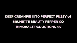 DEEP CREAMPIE INTO PERFECT PUSSY of BRUNETTE BEAUTY PEPPER XO – IMMORAL PRODUCTIONS 4K