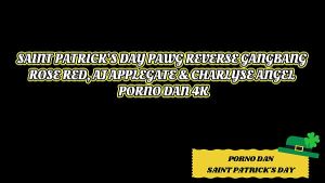 Saint Patrick’s Day Pawg Reverse Gangbang W Rose Red, Aj Applegate & Charlyse Angel – Porno Dan 4K