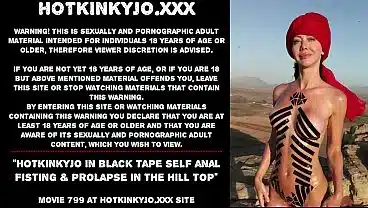Hotkinkyjo in black tape self anal fisting & prolapse in the hill top